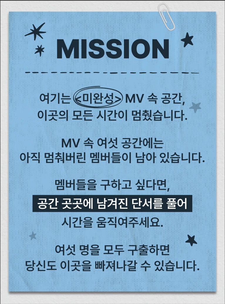 MISSION: 여기는 미완성 MV 속 공간, 이곳의 모든 시간이 멈췄습니다. 여섯 명을 모두 구출하면 당신도 이곳을 빠져나갈 수 있습니다.